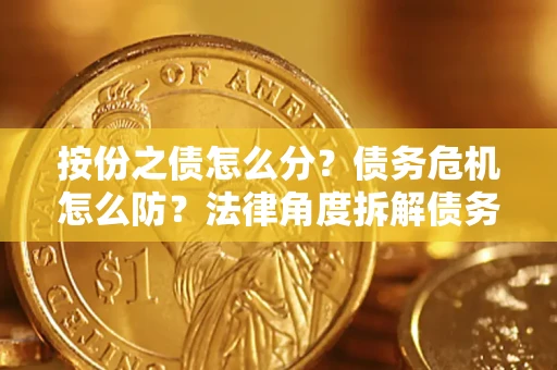 济南按份之债怎么分？债务危机怎么防？法律角度拆解债务分配与风险自保指南