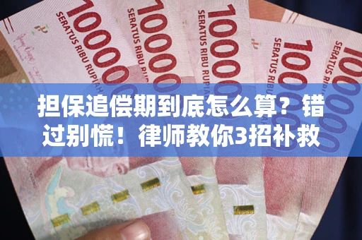 济南担保追偿期到底怎么算？错过别慌！律师教你3招补救