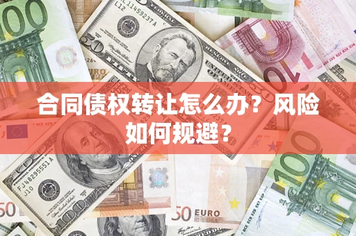 济南合同债权转让怎么办？风险如何规避？