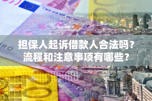 济南担保人起诉借款人合法吗？流程和注意事项有哪些？