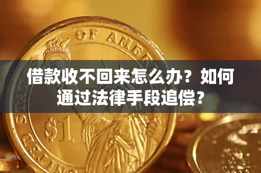 济南借款收不回来怎么办？如何通过法律手段追偿？