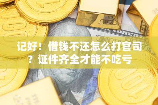 济南记好！借钱不还怎么打官司？证件齐全才能不吃亏
