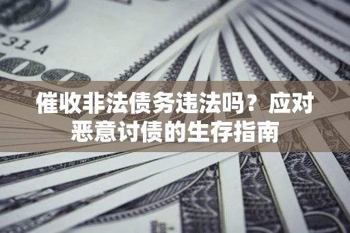 济南催收非法债务违法吗？应对恶意讨债的生存指南