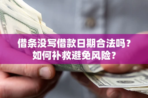 济南借条没写借款日期合法吗？如何补救避免风险？