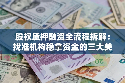 济南股权质押融资全流程拆解：找准机构稳拿资金的三大关键