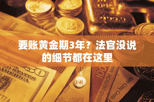 济南要账黄金期3年？法官没说的细节都在这里