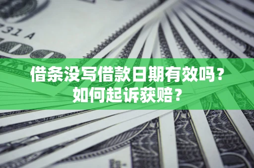 济南借条没写借款日期有效吗？如何起诉获赔？