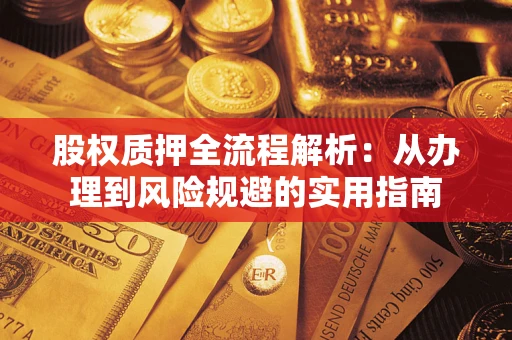 济南股权质押全流程解析：从办理到风险规避的实用指南