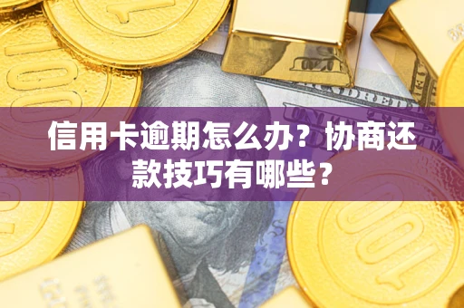 济南信用卡逾期怎么办？协商还款技巧有哪些？