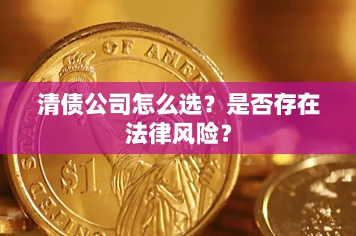 济南清债公司怎么选？是否存在法律风险？