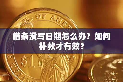 济南借条没写日期怎么办？如何补救才有效？