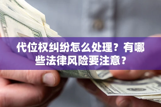 济南代位权纠纷怎么处理？有哪些法律风险要注意？
