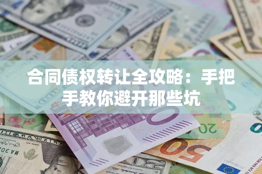 济南合同债权转让全攻略：手把手教你避开那些坑