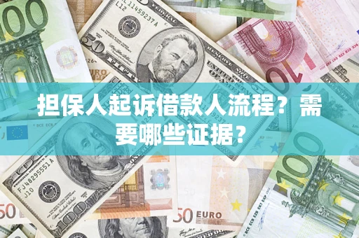济南担保人起诉借款人流程?需要哪些证据? 济南担保人起诉借款人流程?需要哪些证据?