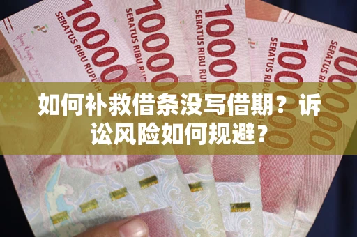 济南如何补救借条没写借期？诉讼风险如何规避？