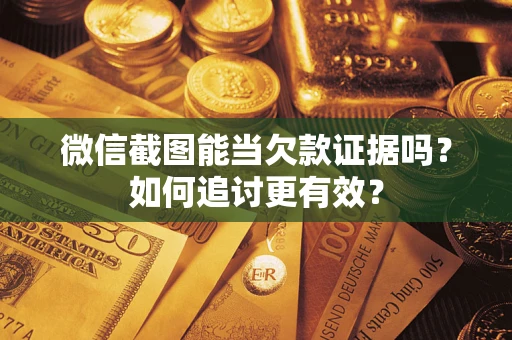 济南微信截图能当欠款证据吗？如何追讨更有效？