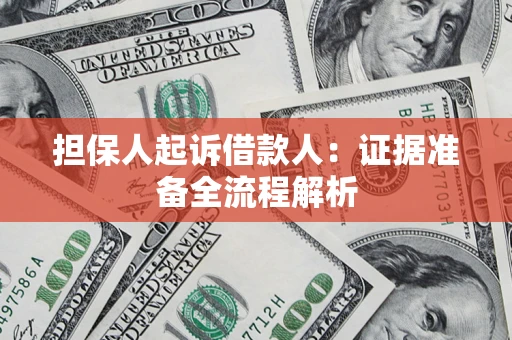 济南担保人起诉借款人：证据准备全流程解析
