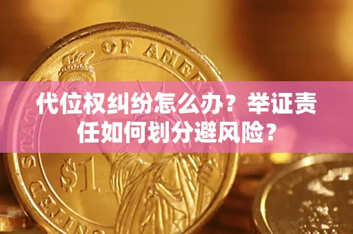 济南代位权纠纷怎么办？举证责任如何划分避风险？
