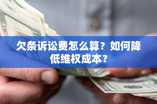济南欠条诉讼费怎么算？如何降低维权成本？