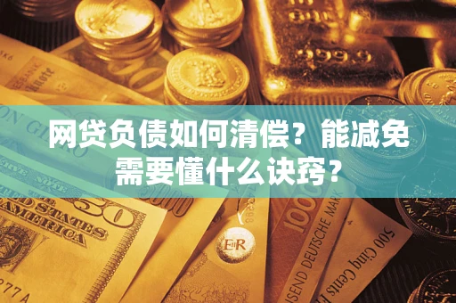济南网贷负债如何清偿？能减免需要懂什么诀窍？