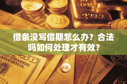 济南借条没写借期怎么办？合法吗如何处理才有效？