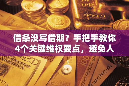济南借条没写借期？手把手教你4个关键维权要点，避免人财两空