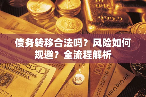 济南债务转移合法吗？风险如何规避？全流程解析