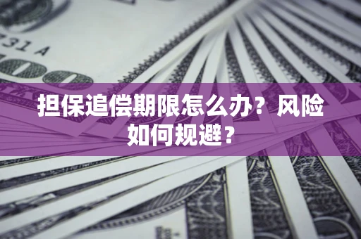 济南担保追偿期限怎么办？风险如何规避？