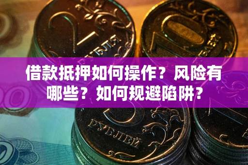 济南借款抵押如何操作?风险有哪些?如何规避陷阱? 济南借款抵押如何操作?风险有哪些?如何规避陷阱?