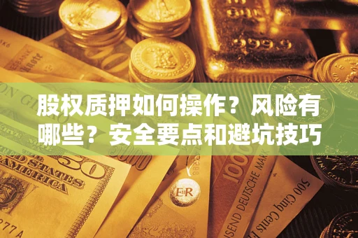 济南股权质押如何操作？风险有哪些？安全要点和避坑技巧？
