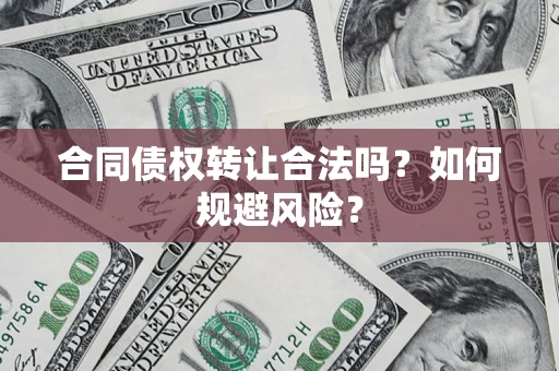 济南合同债权转让合法吗?如何规避风险? 济南合同债权转让合法吗?如何规避风险?