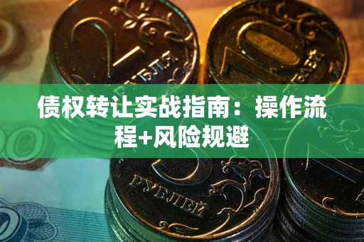 济南债权转让实战指南：操作流程+风险规避