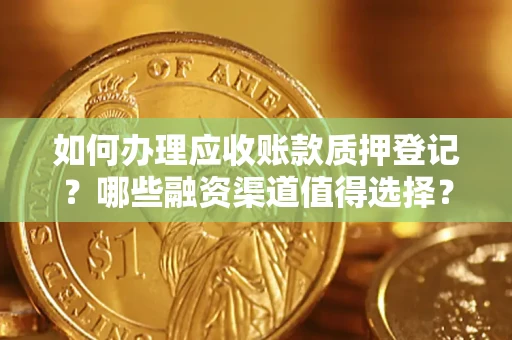 济南如何办理应收账款质押登记？哪些融资渠道值得选择？