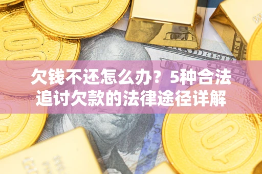 济南欠钱不还怎么办？5种合法追讨欠款的法律途径详解