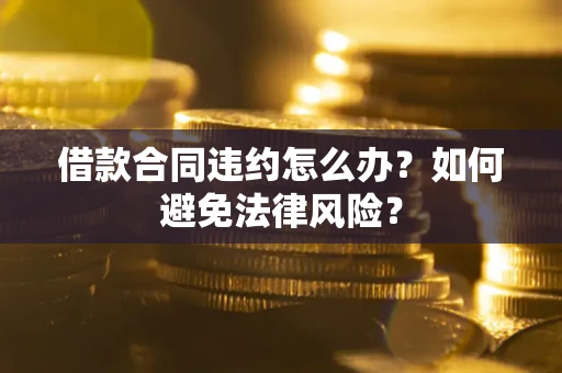 济南借款合同违约怎么办？如何避免法律风险？