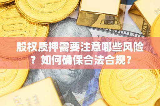 济南股权质押需要注意哪些风险？如何确保合法合规？