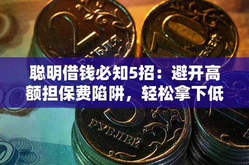济南聪明借钱必知5招：避开高额担保费陷阱，轻松拿下低息贷款