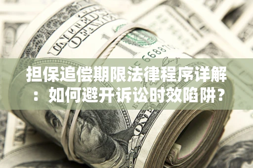 济南担保追偿期限法律程序详解：如何避开诉讼时效陷阱？