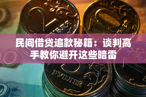 济南民间借贷追款秘籍：谈判高手教你避开这些暗雷