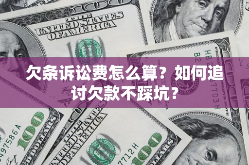 济南欠条诉讼费怎么算？如何追讨欠款不踩坑？