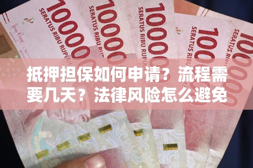 济南抵押担保如何申请？流程需要几天？法律风险怎么避免？避坑指南