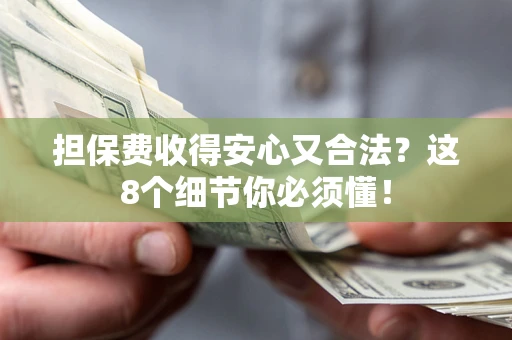 济南担保费收得安心又合法？这8个细节你必须懂！
