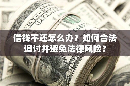 济南借钱不还怎么办？如何合法追讨并避免法律风险？