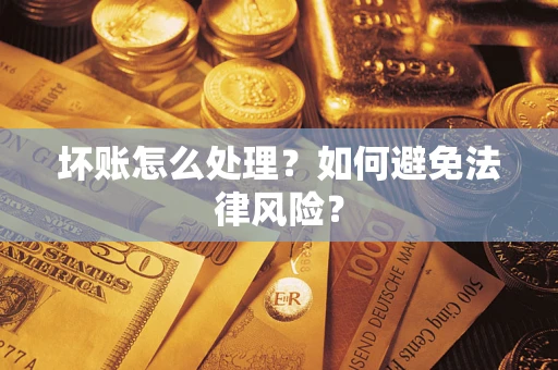 济南坏账怎么处理？如何避免法律风险？