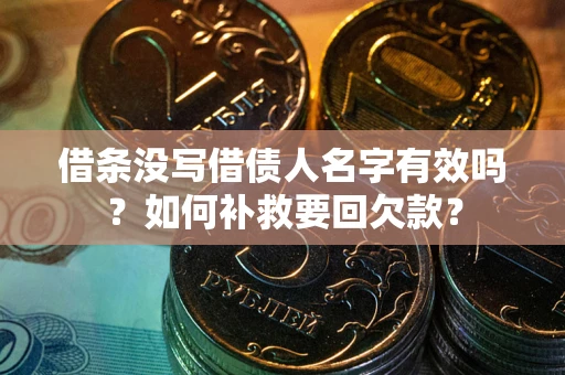 济南借条没写借债人名字有效吗？如何补救要回欠款？