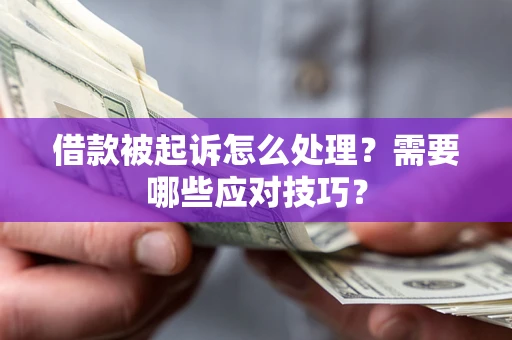 济南借款被起诉怎么处理？需要哪些应对技巧？
