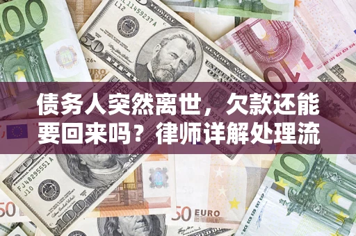济南债务人突然离世，欠款还能要回来吗？律师详解处理流程
