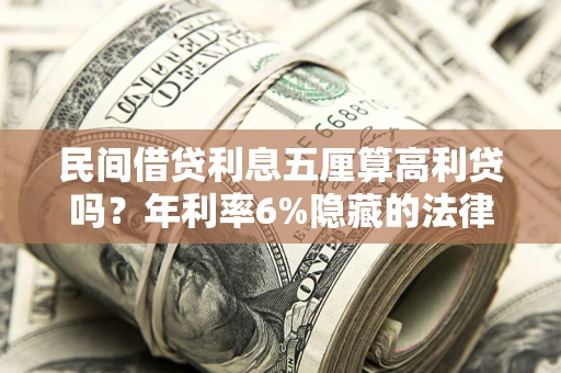 济南民间借贷利息五厘算高利贷吗？年利率6%隐藏的法律风险全解析