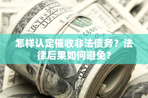济南怎样认定催收非法债务？法律后果如何避免？
