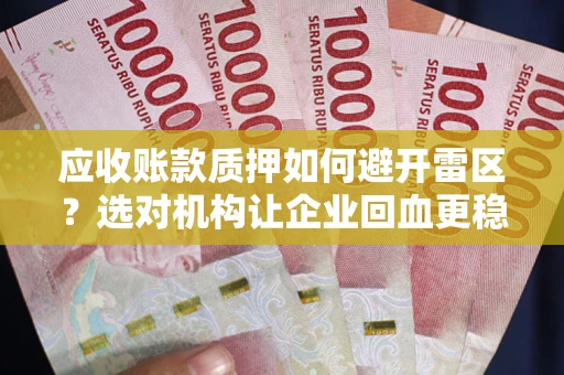 济南应收账款质押如何避开雷区？选对机构让企业回血更稳